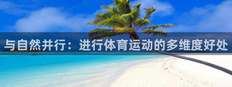 欧亿体育官方正版app集团官网首页网址:与自然并行:进行体育