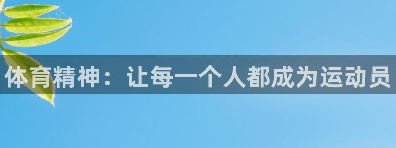 oety欧亿体育官网下载平台假的吗是真的吗吗:体育精神:让每
